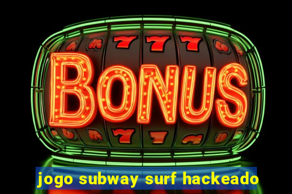 jogo subway surf hackeado